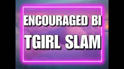 Encouraged Bi T-Girl Slam (10Min)