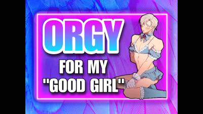 Orgy For My "Good Girl" (10Min)