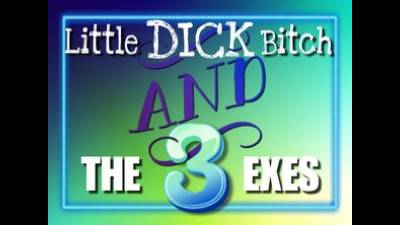 Little Dick Bitch & The 3 Exes (14:26)