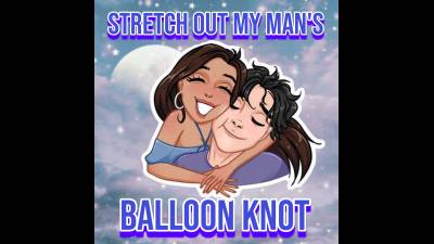 Stretch Out My Man's Balloon Knot (10Min)
