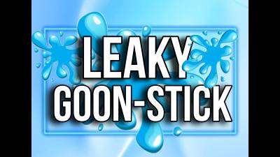 Leaky Goon Stick (10Min)