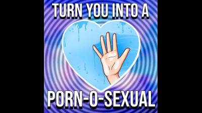 Turn You Into A Porn-O-Sexual (10Min)