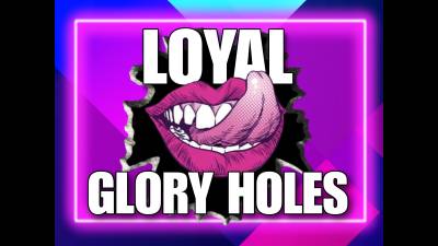Loyal Glory Holes (10Min)