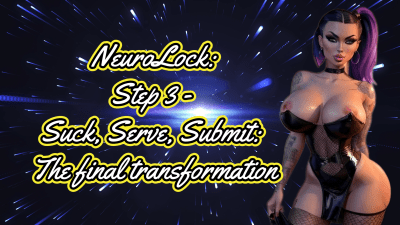 Neurolock: Step 3 Suck, Serve, Submit: The Final Transformation