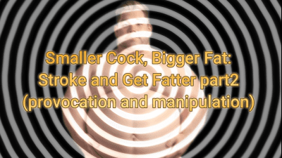 Smaller Cock, Bigger Fat: Stroke And Get Fatter Part2 (Provocation And Manipulation) 12 Min