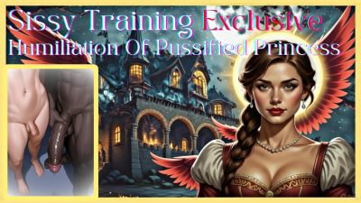 Sissy Training Exclusive- Humiliation Of Pussified Princess