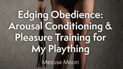 Edging Obedience: Arousal Conditioning And Pleasure Training For My Plaything [Voice Only}