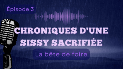 Chroniques D'une Sissy Sacrifiee- Episode 3: "La Bete De Foire"