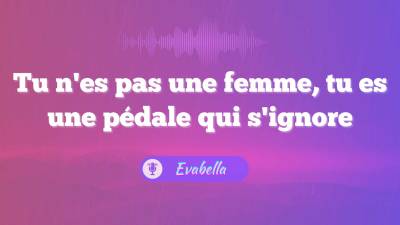 Tu N'Es Pas Une Femme, Tu Es Une Pedale Qui S'ignore