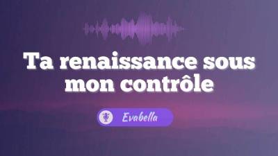 Ta Renaissance Sous Mon Controle