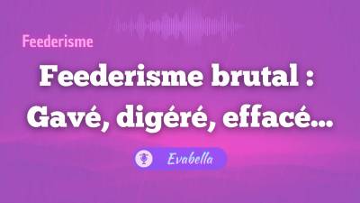 Feederisme Extreme: Gave, Digere Et Efface