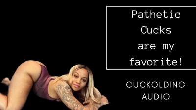 Pathetic Cucks Are My Favorite