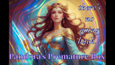 Pandora's Premature Box