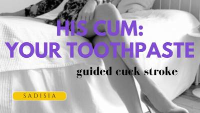 His Cum Is Your Toothpaste, Cuckold!