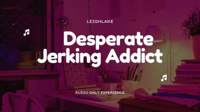Desperate Jerking Addict Mp3 Audio Leighlake