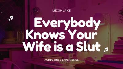 Everybody Knows Your Wife Is A Slut, Cuckold Mp3 Audio Leighlake
