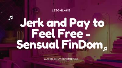 Jerk And Pay To Feel Free- Audio Only Sensual Findom