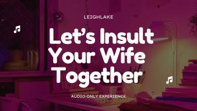 Let's Insult Your Wife Together- Homewrecker Audio Only Experience With Leighlake
