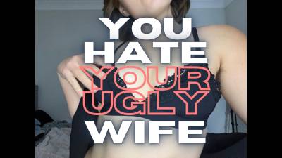 You Hate Your Ugly Wife