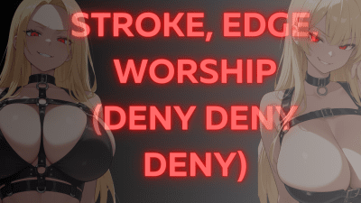 Stroke, Edge, Worship (Deny Deny Deny)