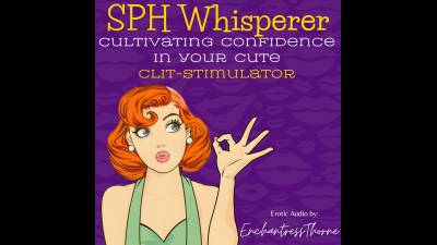 The SPH Whisperer: Cultivating Confidence In Your Cute Clit-Stimulator
