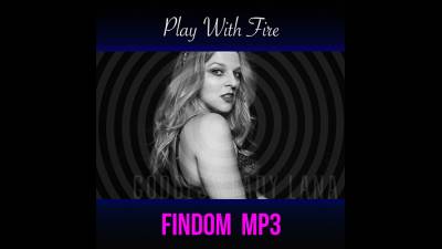 So You Want To Play With Fire Findom Audio