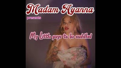 Madam Ayanna Presents: My Little Pays To Be Coddled