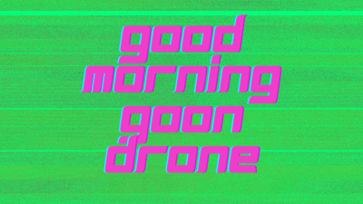 Good Morning Goon Drone