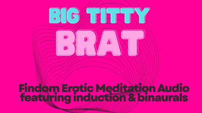 Big Titty Brat- Findom Erotic Meditation