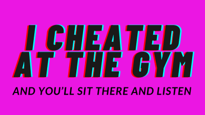 I Cheated At The Gym