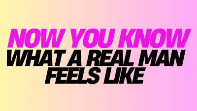 This Is How A Real Man Feels Like