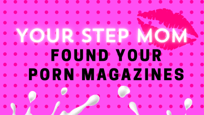 Your Step-Mom Found Your Porn Magazines
