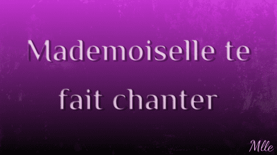 Mademoiselle Te Fait Chanter