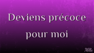 Deviens Precoce Pour Moi