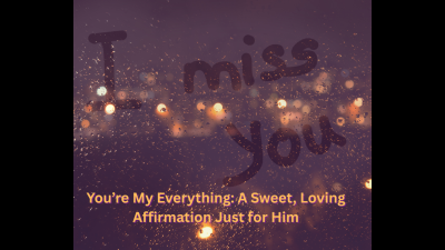 You're My Everything: A Sweet, Loving Affirmation Just For Him