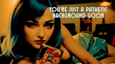 You're Just A Pathetic Background Goon