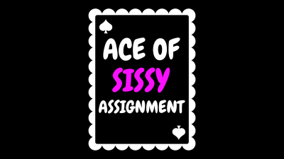Ace Of Sissy Assignment
