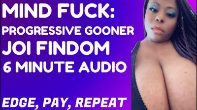 Mind Fuck Progressive Gooner JOI Findom 6 Minute Audio