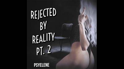 Rejected By Reality Pt.2