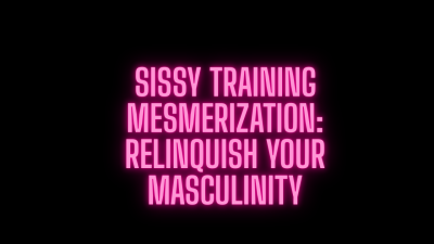 Sissification Mezmerization: Relinquish Your Masculinity