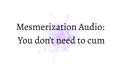 Mesmerization: You Don't Need To Cum