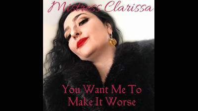 You Want Me To Make It Worse