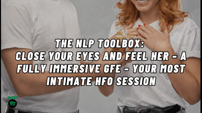 The Nlp Toolbox: Close Your Eyes And Feel Her - A Fully Immersive Gfe - Your Most Intimate Hfo Session
