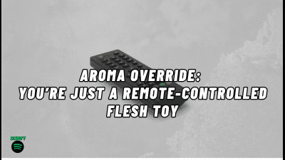 Aroma Override: You're Just A Remote-Controlled Flesh Toy