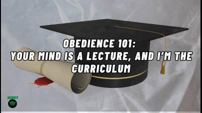 Obedience 101: Your Mind Is A Lecture, And I'm The Curriculum