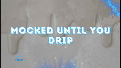 Mocked Until You Drip