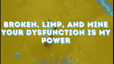 Broken, Limp, And Mine, Your Dysfunction Is My Power