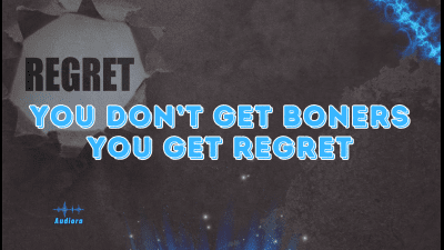 You Don't Get Boners -- You Get Regret