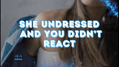 She Undressed -- And You Didn't React