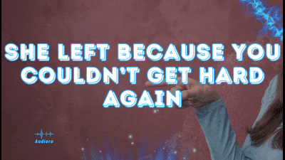 She Left Because You Couldn't Get Hard -- Again